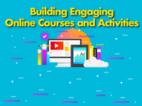 Building Engaging Online Courses and Activities - Part 2