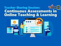 Teacher Sharing Session - Continuous Assessments in Online Teaching & Learning 20200918