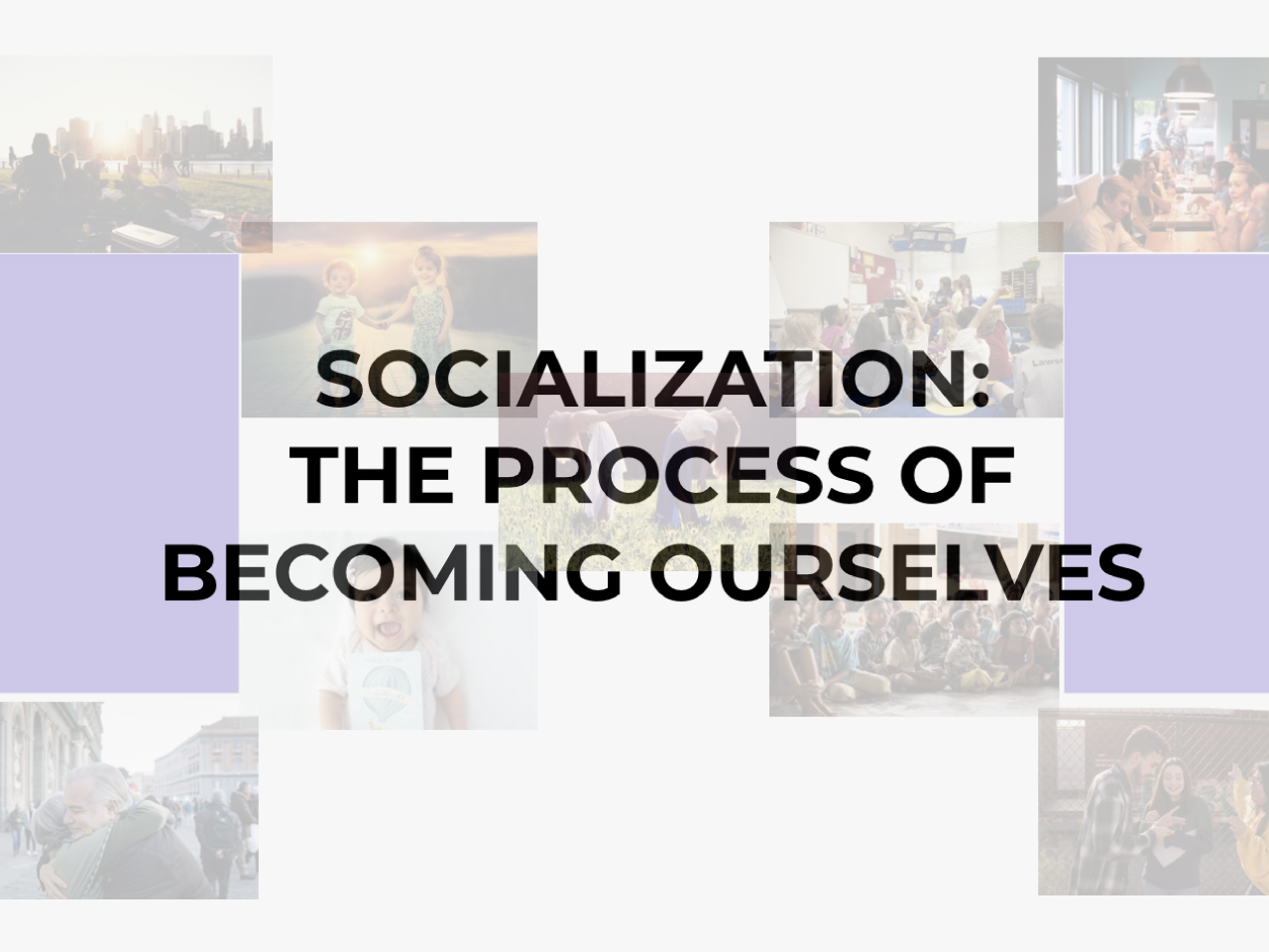 Socialization: The Process of Becoming Ourselves